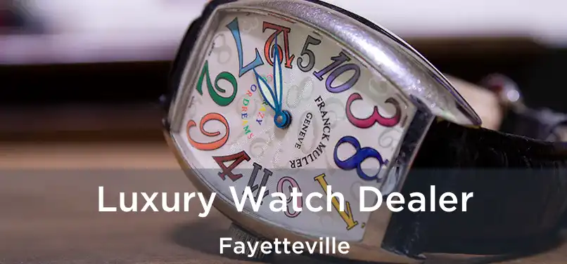  Luxury Watch Dealer Fayetteville